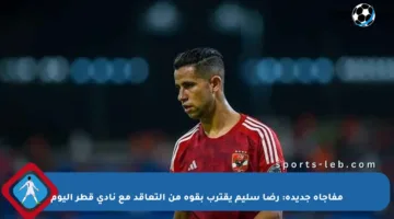 مفاجأة جديدة: رضا سليم يقترب بقوة من التعاقد مع نادي قطر اليوم